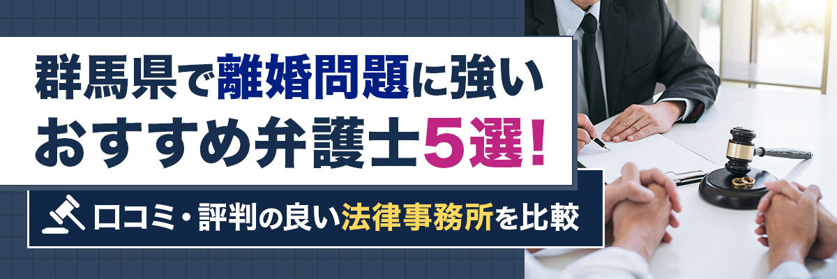 群馬県で離婚問題に強いおすすめ弁護士5選！口コミ・評判の良い法律事務所を比較